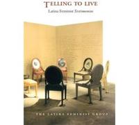 Telling to Live by Latina Feminist Group Aurora Levins Morales, Celia Alvarez, Daisy Cocco De Filippis, Gloria Holguin Cuadraz, Ines Hernandez-Avila, Liza Fiol-Matta, Luz Del Alba Acevedo, Norma Alarc