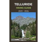 TELLURIDE HIKING GUIDE 2025 - 2026: Explore Colorado’s Alpine Trails, Waterfalls, and Scenic Peaks in the San Juan Mountains