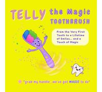 Telly the Magic Toothbrush: From the Very First Tooth to a Lifetime of Smiles...and a Touch of Magic