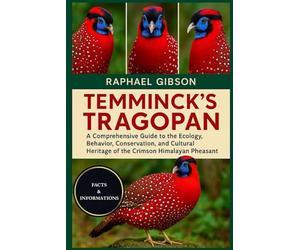 TEMMINCK'S TRAGOPAN: A Comprehensive Guide to the Ecology, Behavior, Conservation, and Cultural Heritage of the Crimson Himalayan Pheasant