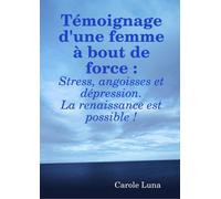 Témoignage d'une femme à bout de force : Stress, angoisses et dépression. La renaissance est possible !