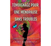 Témoignage pour une Ménopause Sans Troubles La ménopause n'est pas une maladie! - Laure Goldbright - Buenos Books International - broché - Témoignage