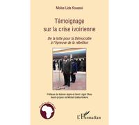 Témoignage sur la crise ivoirienne De la lutte pour la Démocratie à l'épreuve de la rébellion - Kouassi, Moïse Lida - L'harmattan - broché - Essai