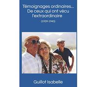 Témoignages ordinaires ...De ceux qui ont vécu l'extraordinaire (1939-1945)