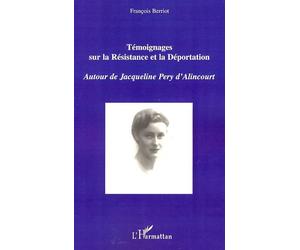 Témoignages sur la Résistance et la Déportation Autour de Jacqueline Pery d'Alincourt - François Berriot - L'harmattan - broché - Récit