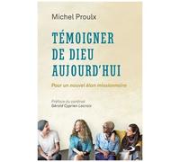 Témoigner De Dieu Aujourd'hui - Pour Un Nouvel Élan Missionnaire