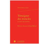 Témoigner Des Miracles Au Siècle Des Lumières - Récits Et Discours De Saint-Médard