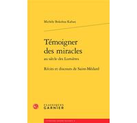 Témoigner des miracles Récits et discours de Saint-Médard - Michèle Bokobza Kahan - Classiques Garnier - broché - Essai