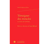 Témoigner des miracles Récits et discours de Saint-Médard - Michèle Bokobza Kahan - Classiques Garnier - relié - Essai