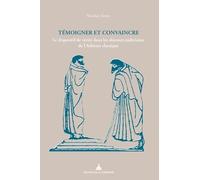 Témoigner Et Convaincre - Le Dispositif De Vérité Dans Les Discours Judiciaires De L'athènes Classique