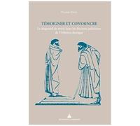 Témoigner Et Convaincre - Le Dispositif De Vérité Dans Les Discours Judiciaires De L'athènes Classique
