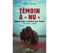 Témoin à « nu » Génocide contre les Tutsi Rwanda, 1994 - Charles Butera - L'harmattan - broché - Roman