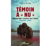 Témoin à « nu » – Génocide contre les Tutsi, Rwanda 1994 – L'Harmattan