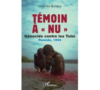 Témoin à « nu » Génocide contre les Tutsi Rwanda, 1994 - Charles Butera - L'harmattan - broché - Roman