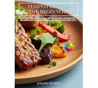 TEMPEH RECIPES FOR BEGINNERS: Easy & Delicious Plant-Based Meals for a Healthy Vegan & Vegetarian Diet:: High-Protein Tempeh Recipes for Dinner, Lunch, Diabetics, Kids & Meat-Eaters.