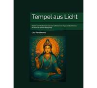 Tempel aus Licht: Mythen und Meditationen über die Gottheiten des Yoga und Buddhismus - ein Buch der inneren Begegnung