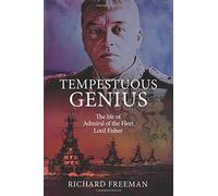 Tempestuous Genius: The Life of Admiral of the Fleet Lord Fisher