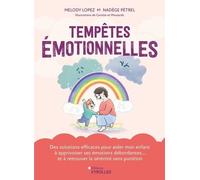 Tempêtes émotionnelles: Des solutions efficaces pour aider mon enfant à apprivoiser ses émotions débordantes... et à retrouver la sérénité sans punition
