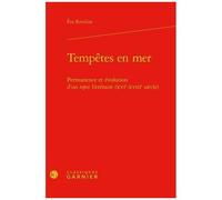 Tempêtes En Mer - Permanence Et Évolution D'un Tropos Littéraire (Xvie-Xviiie Siècle)