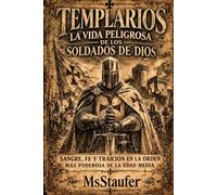 TEMPLARIOS: La vida peligrosa de los soldados de Dios.: Sangre, fe y traición en la orden más poderosa de la Edad Media.