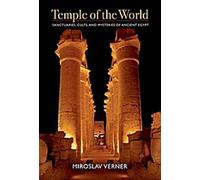 Temple du monde : Sanctuaires, cultes et mystères de l'Égypte ancienne