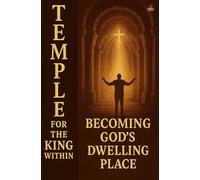 Temple for the King Within: How Surrender and Transformation Make Your Heart a Dwelling Place for God