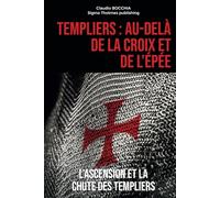 Templiers : Au-delà de la Croix et de l'Épée: L'Ascension et la Chute des Templiers