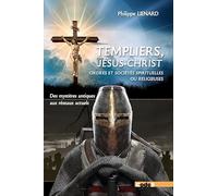 Templiers, Jésus-Christ, Ordres et sociétés spirituelles ou religieuses : Des mystères antiques, aux réseaux actuels