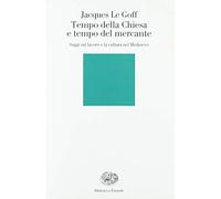 Tempo della Chiesa e tempo del mercante e altri saggi sul lavoro e la cultura nel Medioevo