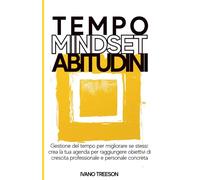 TEMPO, MINDSET, ABITUDINI: Gestione del tempo per migliorare se stessi: crea la tua agenda per raggiungere obiettivi di crescita professionale e personale concreta. | + BONUS