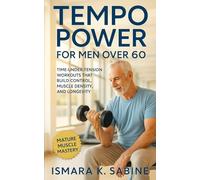 Tempo Power for Men Over 60: Time-Under-Tension Workouts that Build Control, Muscle Density, and Longevity: Build Muscle Density, Joint Stability, and Lasting Vitality Through Slow, Smart Workouts