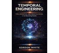 Temporal Engineering:: Time, Momentum, and Cognitive Pacing in the Recording Studio