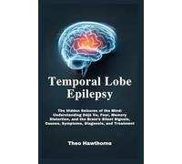 Temporal Lobe Epilepsy: The Hidden Seizures of the Mind: Understanding Déjà Vu, Fear, Memory Distortion, and the Brain’s Silent Signals, Causes, Symptoms, Diagnosis, and Treatment