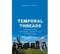 Temporal Threads, Weaving History, Philosophy, And The Future Of Technology