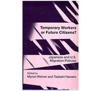 Temporary Workers Or Future Citizens?: Japanese And U. S. Migration Policies