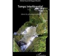 Temps interférentiel dans la photographie Mojgan Moslehi (Auteur), Michel Sicard (Auteur)