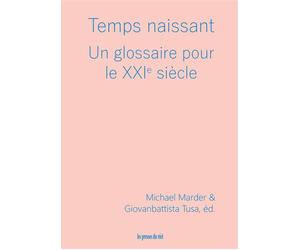 Temps naissant Un glossaire pour le XXIe siècle - Michael Marder - Presses Du Reel - broché - Essai