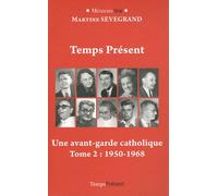 Temps Présent, une aventure chrétienne: Tome 2, Une avant-garde catholique (1950-1968)