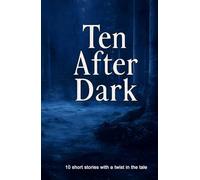 Ten After Dark: 10 short stories with a twist in the tale