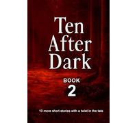 Ten After Dark: Book 2: 10 more short stories with a twist in the tale