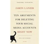 Ten Arguments for Deleting Your Social Media Accounts Right Now by Jaron Lanier Jaron Lanier (Auteur)