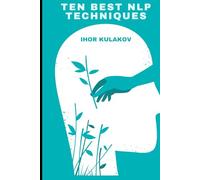 Ten Best NLP Techniques: Unlocking the Secrets of Self-Help, Emotional Intelligence, and Lasting Change