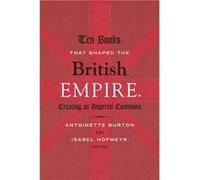Ten Books That Shaped the British Empire Antoinette Burton, Isabel Hofmeyr (Auteur)