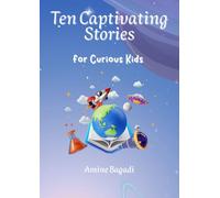 Ten Captivating Stories for Curious Kids: Amazing Secrets from History, Science, and Our World