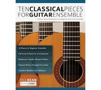 Ten Classical Pieces For Guitar Ensemble: 10 Easy Classical Masterpieces Arranged For Small Guitar Ensemble