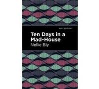 Ten Days in a Mad House by Nellie Bly Nellie Bly (Auteur)
