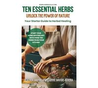 Ten Essential Herbs: Unlock the Power of Nature: Your Starter Guide to Herbal Healing