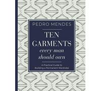 Ten Garments Every Man Should Own: A Practical Guide to Building a Permanent Wardrobe
