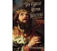 Ten Great Hymn Writers And Their Hymns