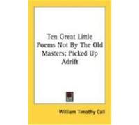 Ten Great Little Poems Not by the Old Masters; Picked Up Adrift Call, William Timothy (Auteur)